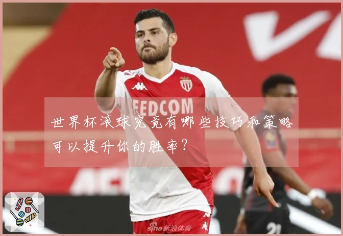 世界杯滚球究竟有哪些技巧和策略可以提升你的胜率？