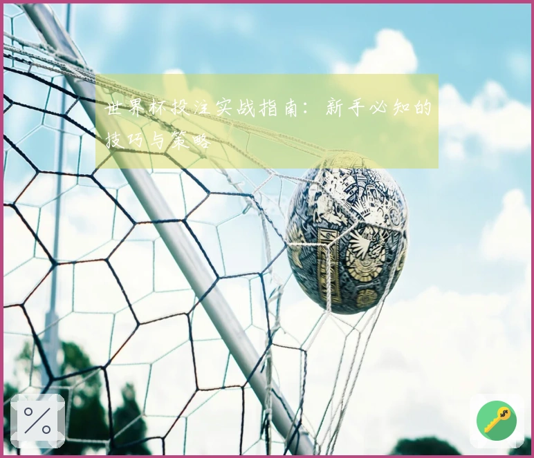 世界杯投注实战指南：新手必知的技巧与策略