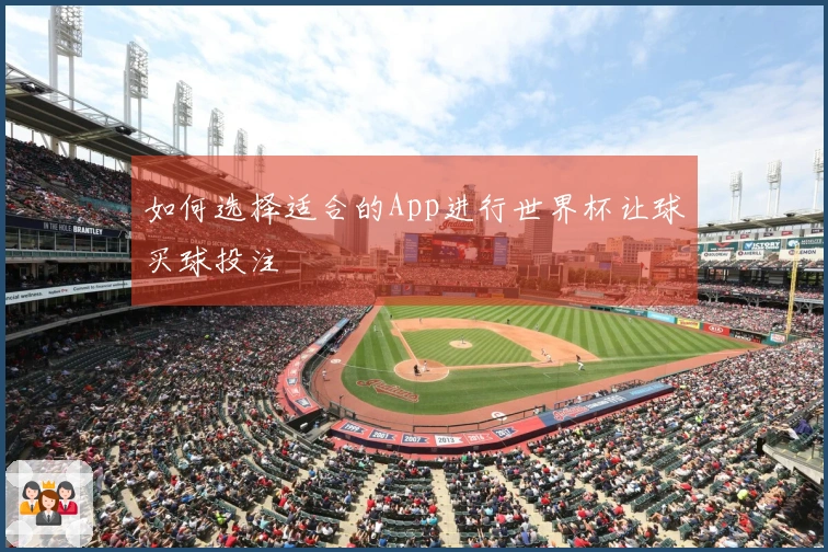 如何选择适合的App进行世界杯让球买球投注